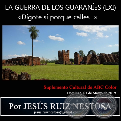 LA GUERRA DE LOS GUARANÍES (LXI) - «DÍGOTE SÍ PORQUE CALLES...» - Por JESÚS RUIZ NESTOSA - Domingo, 03 de Marzo de 2019